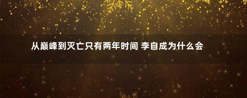 从巅峰到灭亡只有两年时间 李自成为什么会全面崩溃